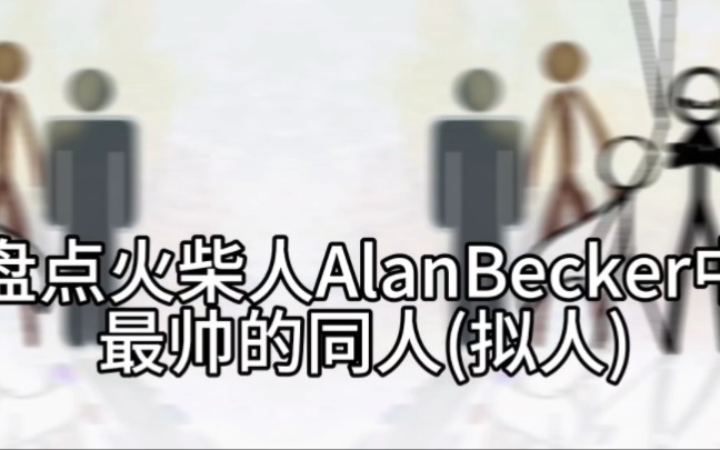 盘点火柴人AlanBecker中所有火柴人最帅的同人(拟人)哔哩哔哩bilibili