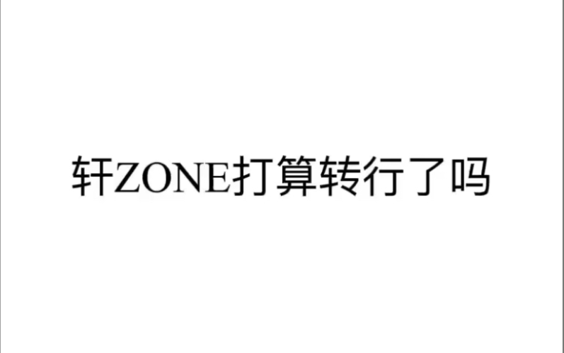 轩ZONE打算转行了吗不.他不会哔哩哔哩bilibili