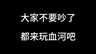 下载视频: 别吵了，都来玩血河！血河的七大美德！