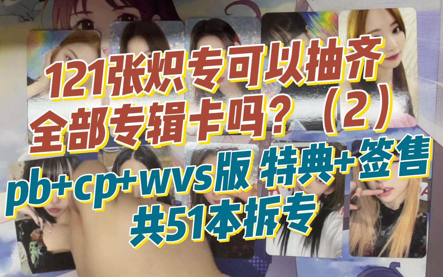 【时长预警】121张炽新专能抽齐全员专辑卡吗?(2)|连拆51张 只拆专看小卡和特典签售卡哔哩哔哩bilibili