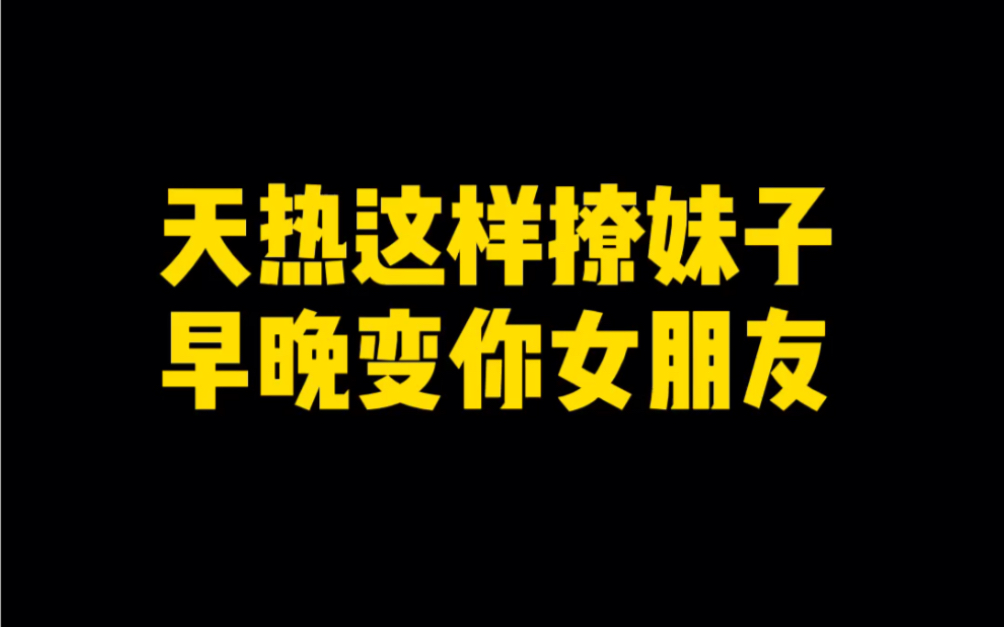 天热这样撩妹子,早晚变你女朋友哔哩哔哩bilibili