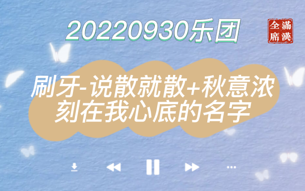 [图]乐团0930 刷牙-刻在我心底的名字+说散就散+秋意浓 满汉全席 20220930