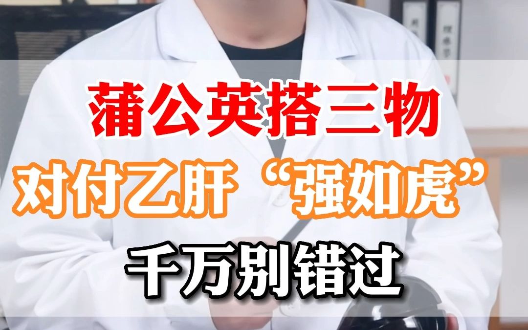 蒲公英搭三物,对付乙肝“强如虎”,千万别错过哔哩哔哩bilibili