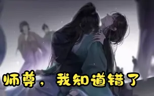 Download Video: 【一口气听完】“我错了，师尊，我真的，知道错了……”沈清秋：为师知道，为师愿意，你先出来！！