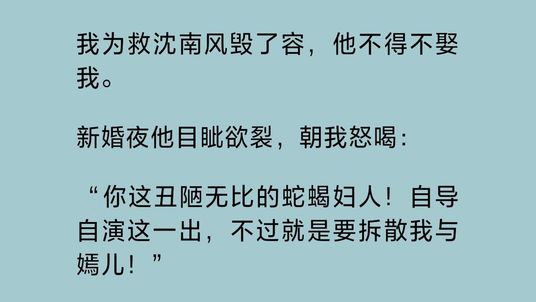 我为救沈南风毁了容,他不得不娶我.新婚夜他目眦欲裂,朝我怒喝:“你这丑陋无比的蛇蝎妇人!自导自演这一出,不过就是要拆散我与嫣儿!”哔哩哔...