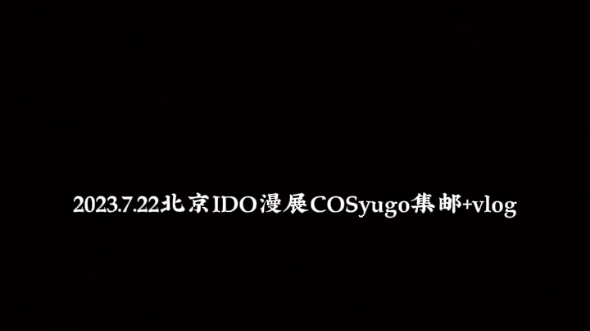 2023.7.22北京IDO漫展COS鱼钩集邮+vlog哔哩哔哩bilibili