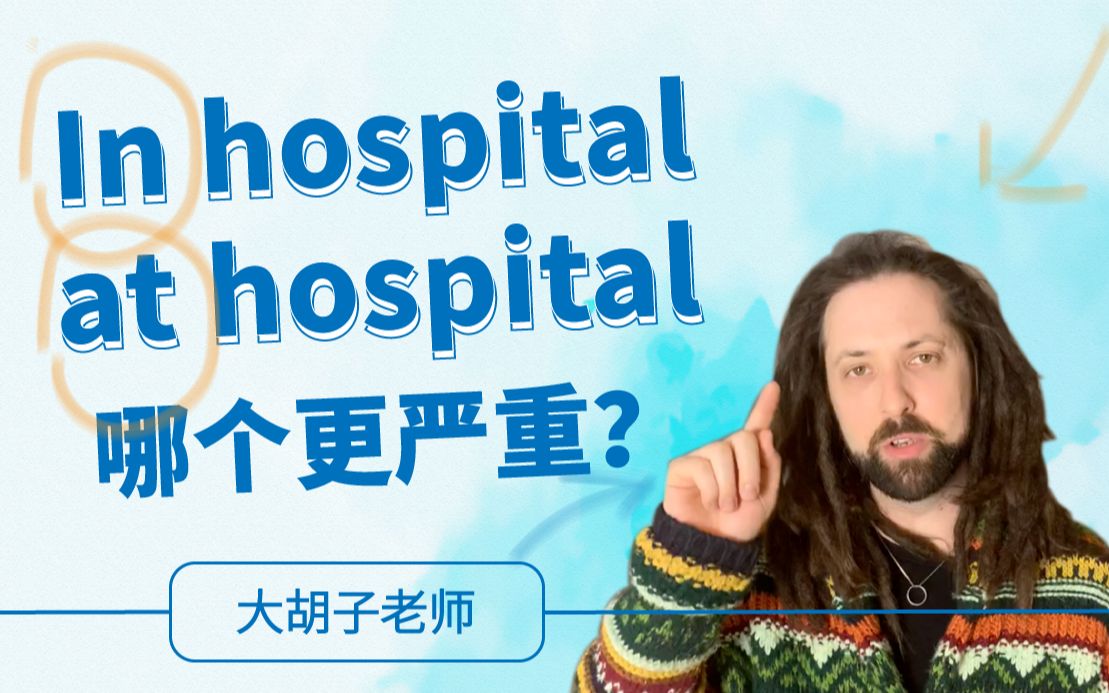 【英语】in hospital和at hospital 哪个更严重?#大胡子老师#哔哩哔哩bilibili