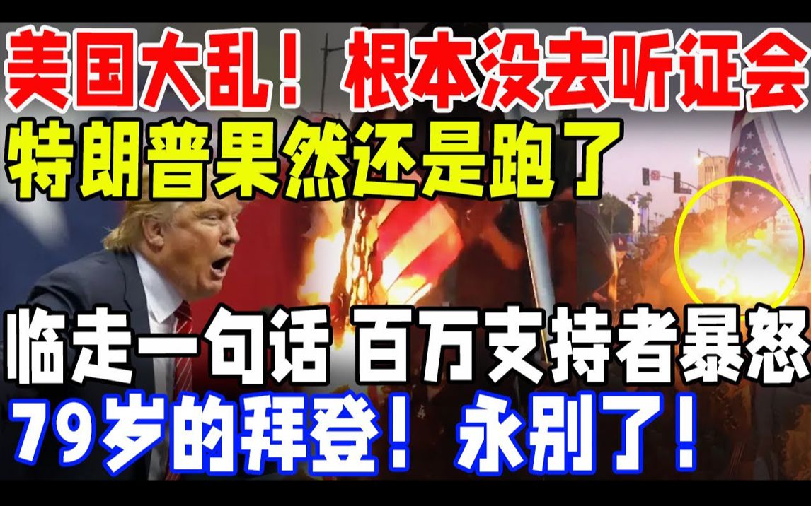 美国大乱!根本没出席听证会!特朗普果然还是跑了!临走一句话!百万支持者暴怒!79岁的拜登!永别了!哔哩哔哩bilibili