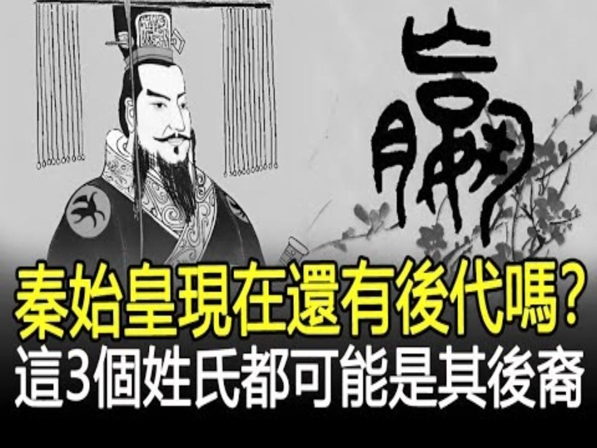 秦始皇现在还有后代吗?说出来你别不信!这3个姓氏都可能是其后裔!哔哩哔哩bilibili