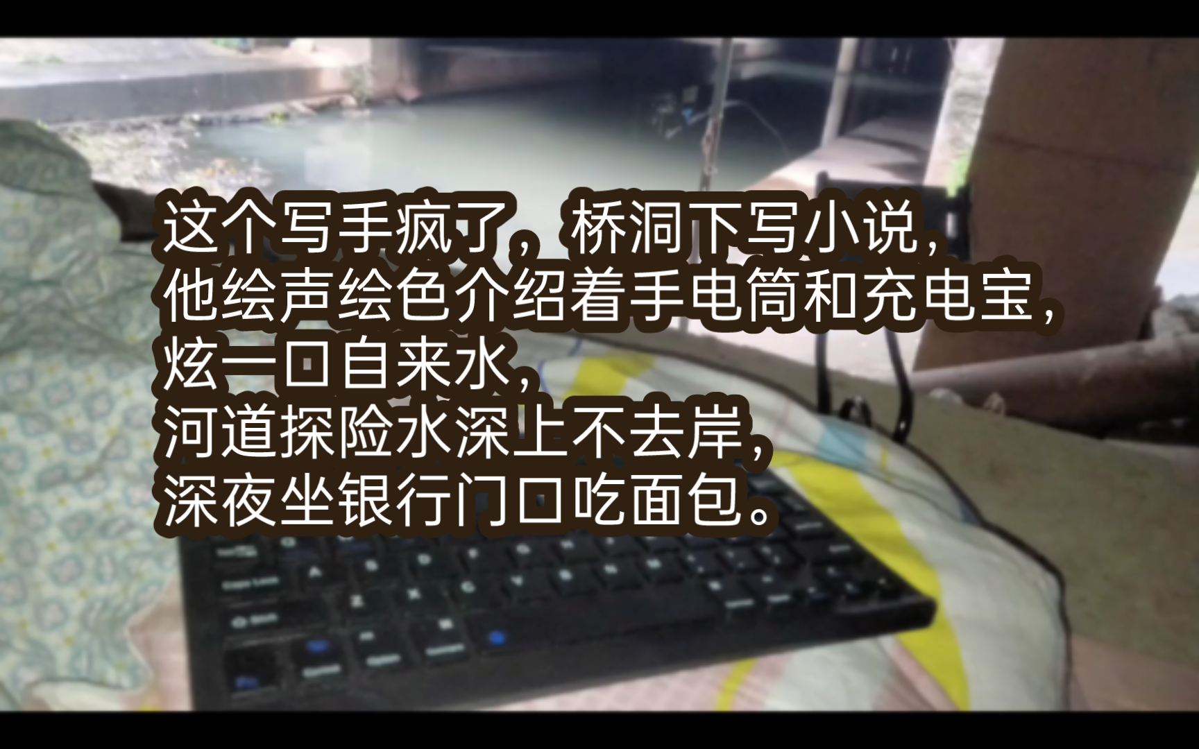 这个写手疯了,桥洞下写小说,他绘声绘色介绍着手电筒和充电宝,炫一口自来水,河道探险水深上不去岸,深夜坐银行门口吃面包.哔哩哔哩bilibili