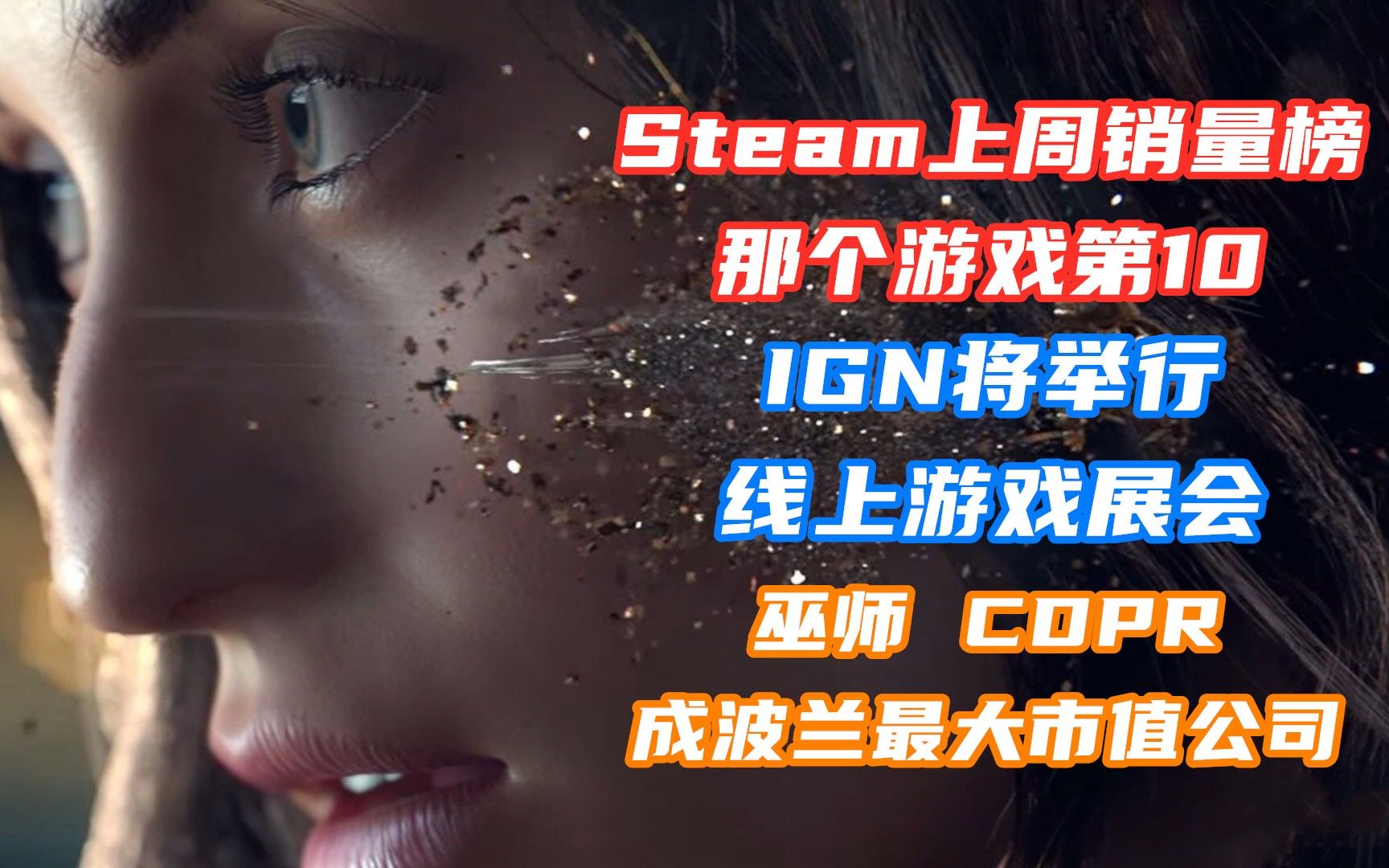 Steam上周销量榜那个游戏第10|IGN将举行线上游戏展会|CDPR成波兰最大市值公司哔哩哔哩bilibili