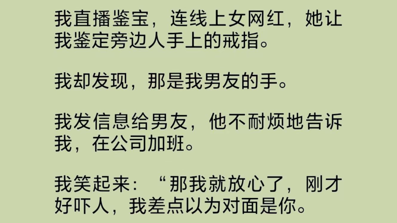 [图]直播连线女网红，却发现她旁边是我男朋友的手。我发信息问男友，他不耐烦地说在公司加班。我笑了：“那我就放心了，你不知道，那个女网红是具千年骨尸！”