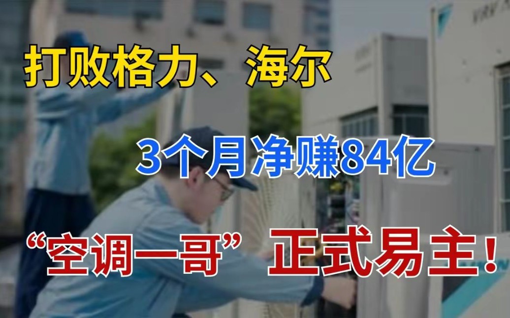 3个月净赚84亿,超越格力海尔一骑绝尘,国产“空调一哥”易主!哔哩哔哩bilibili