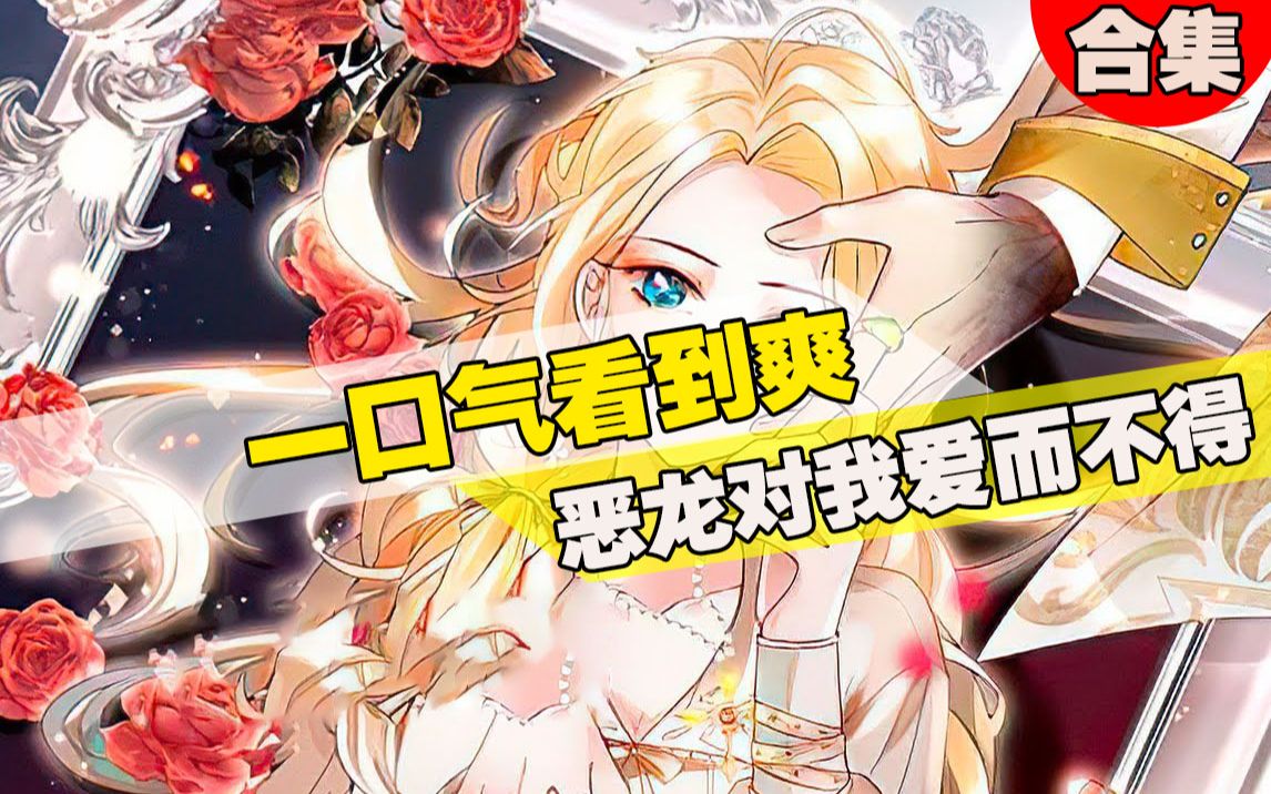 [图]一口气看到爽，最火漫画《恶龙对我爱而不得，急了》，1小时超长合集