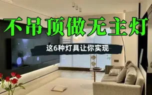 Download Video: 不吊顶无主灯灯具怎么选？这样设计高级100倍！