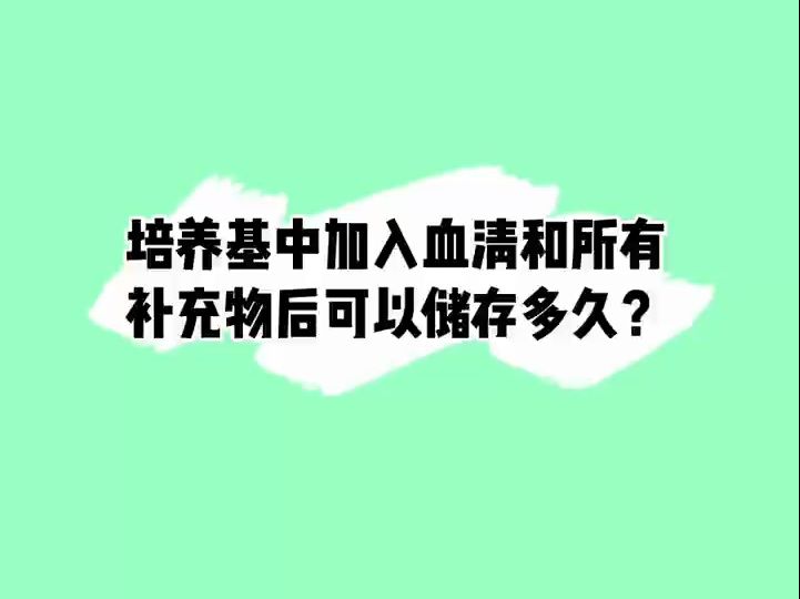 培养基中加入血清和所有补充物后可以储存多久?#细胞培养#胎牛血清哔哩哔哩bilibili