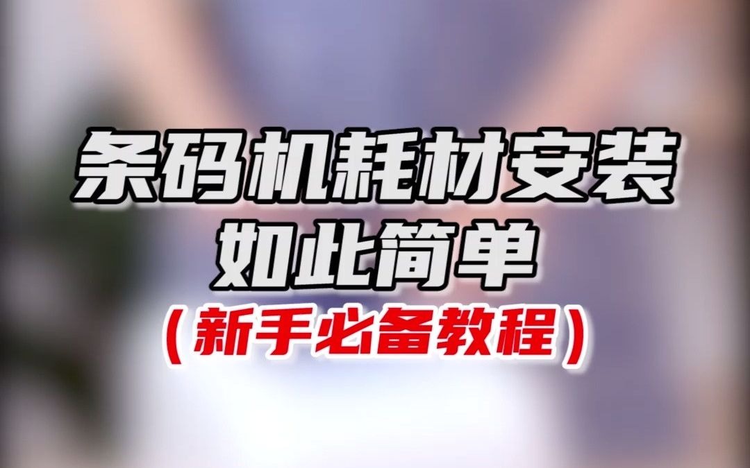 标签条码打印机的耗材安装详细教程来啦,新手小白也会装!哔哩哔哩bilibili