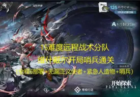 Download Video: 【明日方舟】萨米肉鸽15难度远程战术分队维什戴尔开局哨兵通关（全程6部署+无漏正义使者+紧急人造物+哨兵）