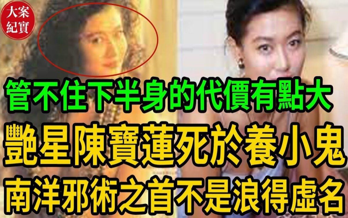 管不住下半身的代价有点大!艳星陈宝莲死于养小鬼?南洋邪术之首不是浪得虚名哔哩哔哩bilibili