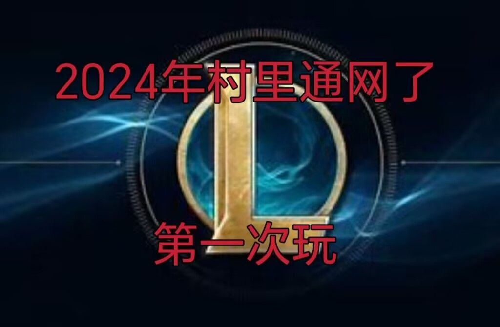 2024村里终于通网了,第一次打英雄联盟网络游戏热门视频