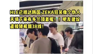 Download Video: HLE已抵达韩国,ZEKA狂笑像个伪人 天塌下来有多兰顶着呢！！吧友建议 直接转机到38线！😄