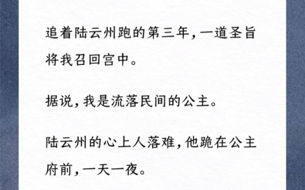 追着陆云州跑的第三年,一道圣旨将我召回宫中.据说,我是流落民间的公主.陆云州的心上人落难,他跪在公主府前,一天一夜.「只要公主肯救她,臣愿...