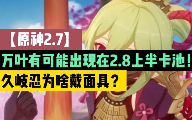 【原神2.7】万叶有可能出现在2.8上半卡池!久岐忍为啥戴面具?网络游戏热门视频