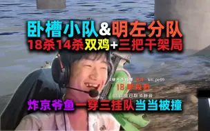 Download Video: 【4K】【NH MMing】【卧槽小队】明左分队18杀14杀双鸡+三把干架局：引爆汽油桶救当当、炸京爷鱼；一穿三外挂队，当当被撞，京爷立功；《被闪听脚步》