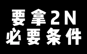 下载视频: 要拿2N 必要条件