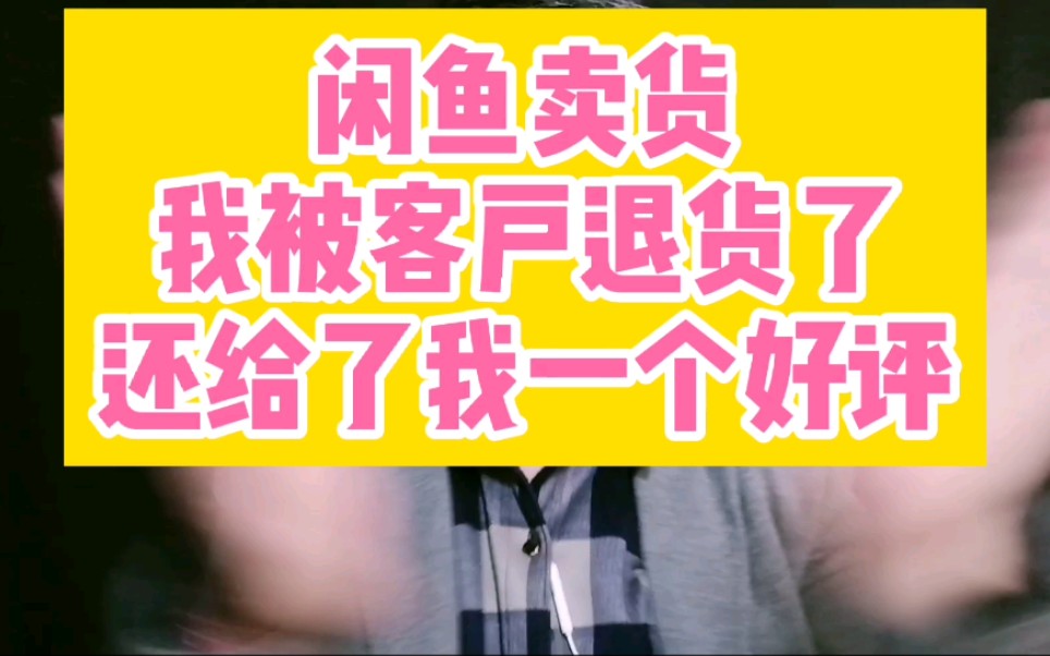 闲鱼卖货我被客户退货了,还给了我一个好评,这是什么梗哔哩哔哩bilibili