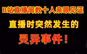 《老阎》B站直播间数十人亲眼见证！直播时突发灵异事件及后续！