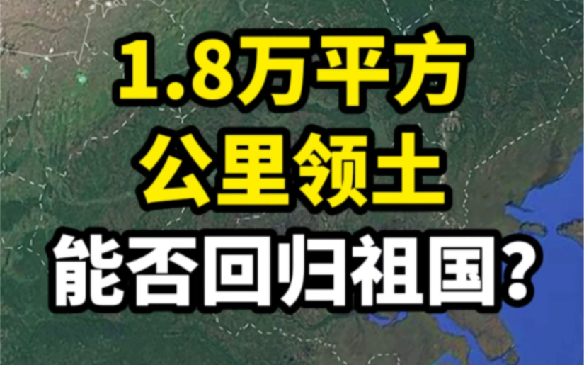 1.8万平方公里领土,未来能否回归祖国?哔哩哔哩bilibili