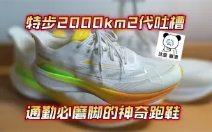 Download Video: 跑鞋吐槽：特步2000km2代，超级超级巨大巨大的失望，适合宽脚但是通勤磨脚