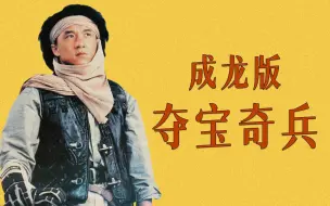 【逐影】成龙耗资1.15亿，拍了部港版《夺宝奇兵》，至今都百看不厌！