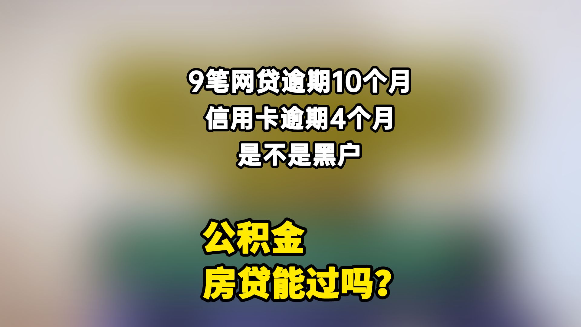 9笔网贷逾期10个月!信用卡逾期4个月!算黑户吗?公积金房贷能过吗?哔哩哔哩bilibili