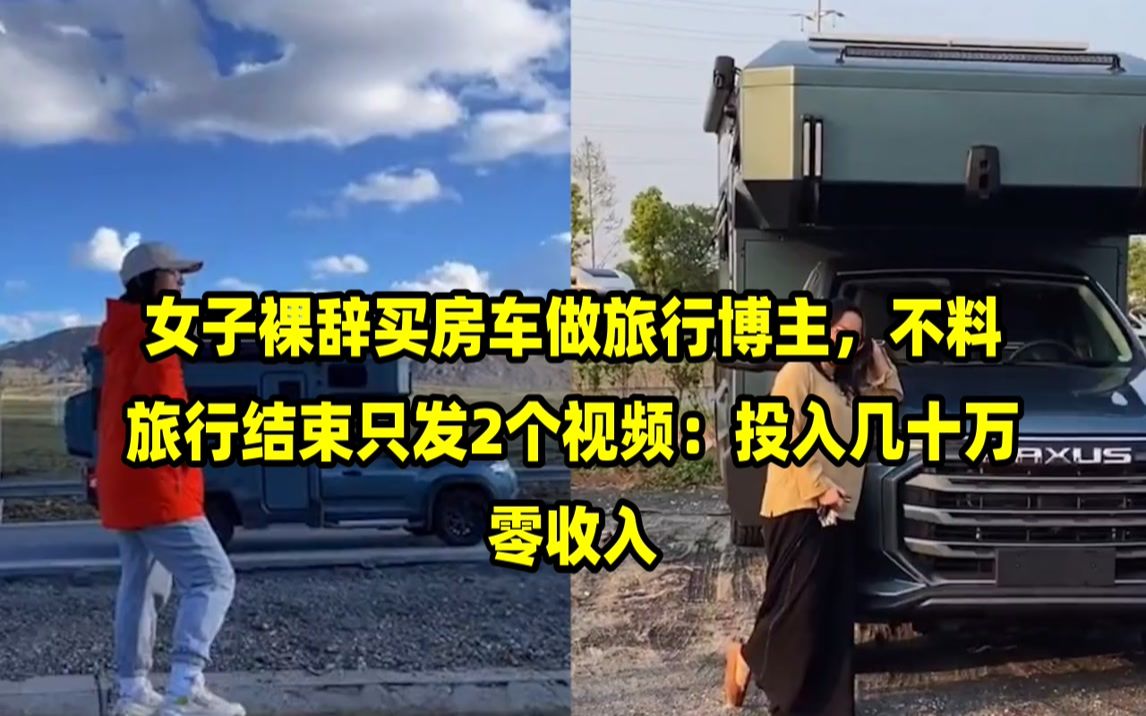 女子裸辞买房车做旅行博主,不料旅行结束只发2个视频:投入几十万零