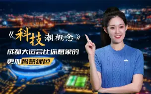 Tải video: 《科技潮概念》：成都大运会比你想象的更加智慧绿色