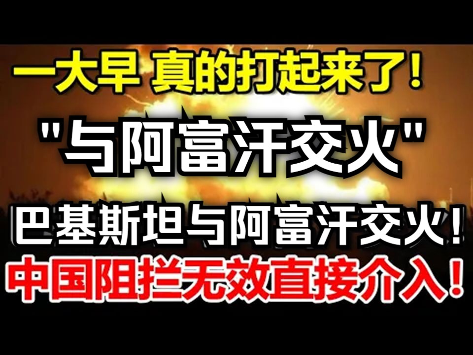 一大早,真的打起来了!巴基斯坦与阿富汗交火!中国阻拦无效直接介入!哔哩哔哩bilibili