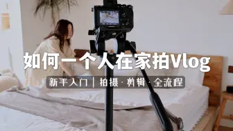 如何一个人在家拍vlog｜拍摄+剪辑全流程｜新手入门