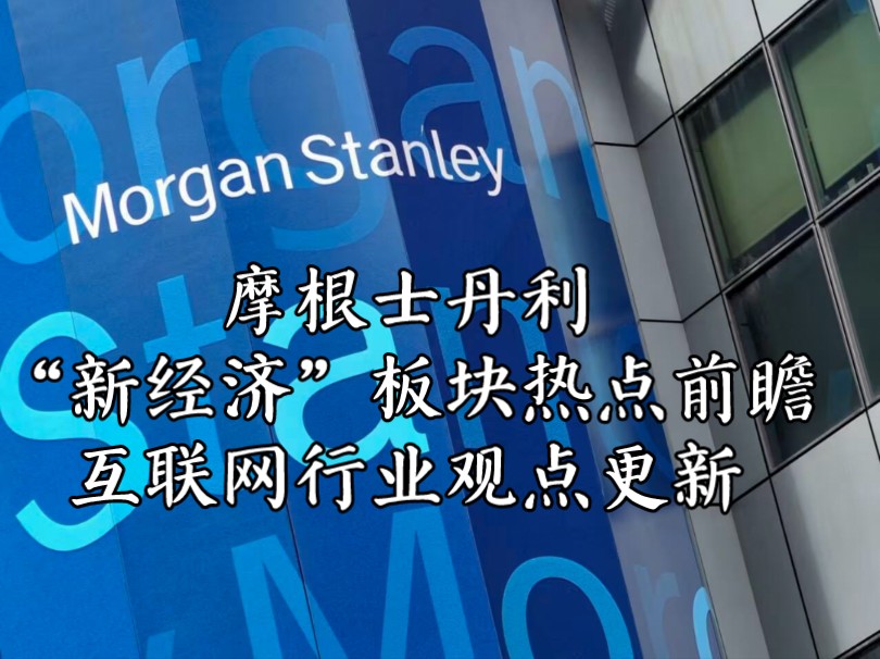 摩根士丹利 “新经济”板块热点前瞻 互联网行业观点更新 10/18/2024哔哩哔哩bilibili