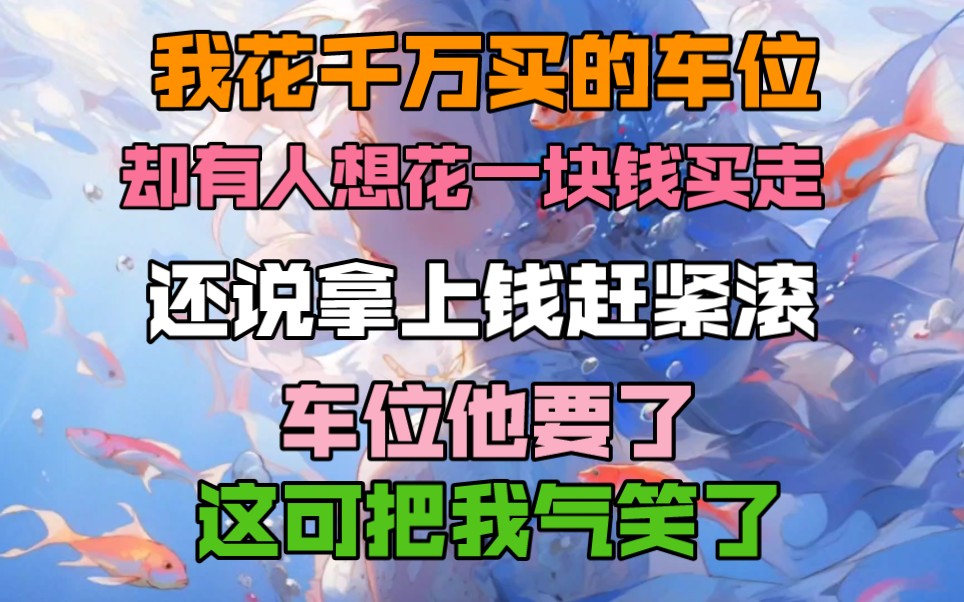 我花千万买了个车位,却有人想花一块钱买走,还说拿上钱赶紧滚,车位他要了,这可把我气笑了.哔哩哔哩bilibili