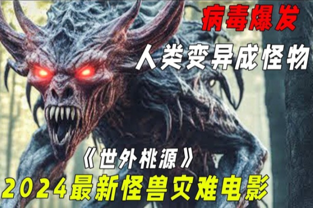 2024最新怪兽惊悚片《世外桃源》未来病毒爆发,人类变异成怪物,世界开始大乱!哔哩哔哩bilibili