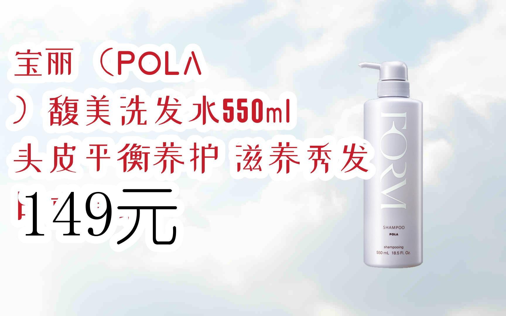 【京东搜 您有待领红包609 领福利】宝丽(POLA )馥美洗发水550ml 头皮平衡养护 滋养秀发 日本原装 149元哔哩哔哩bilibili