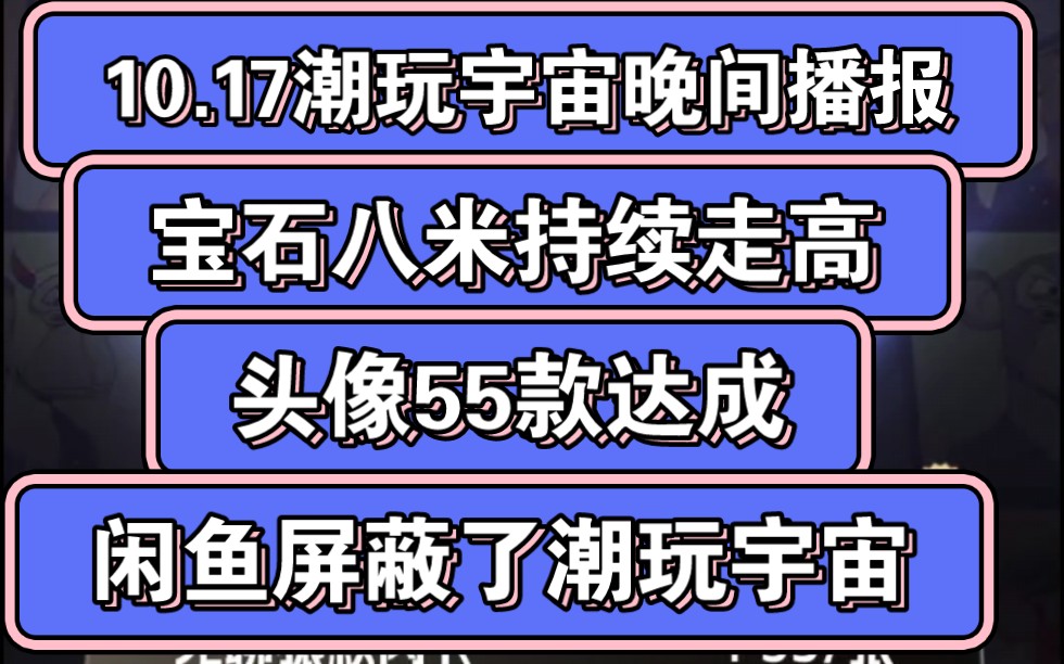 10.17潮玩宇宙晚间播报,宝石8米持续走高,市场异常热情,头像55款达成,闲鱼屏蔽了潮玩关键词