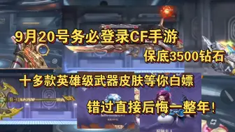 Download Video: 9月20号务必登录CF手游，保底3500钻石/十多款英雄级武器皮肤等你白嫖，错过直接后悔一整年！