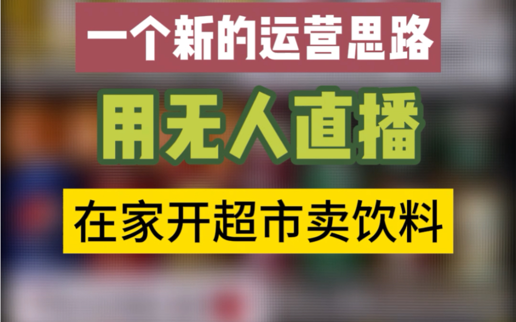 一个新运营思路:用无人直播在家开超市卖饮料哔哩哔哩bilibili