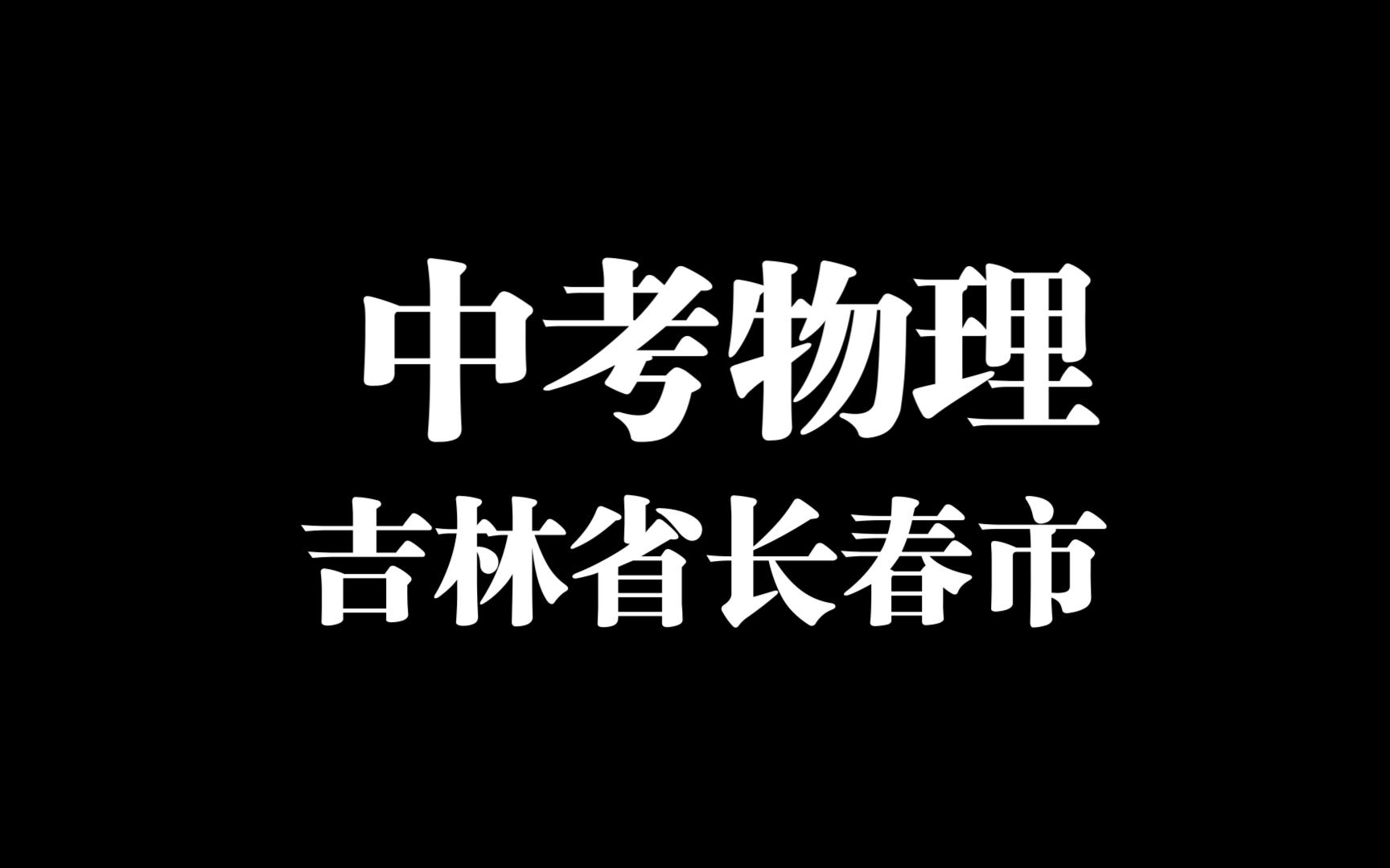 【中考大题】吉林省长春市物理大题详解哔哩哔哩bilibili