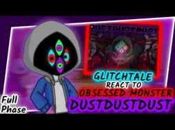 Download Video: [FULL] GLITCH!TALE REACT TO DUSTDUSTDUST (DUSTTALE) OBSESSED MONSTER FULL PHASE