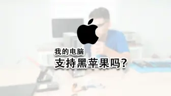 Download Video: 我的电脑支持安装黑苹果吗？这期视频告诉你，精细到硬盘型号！哪些设备硬件支持黑苹果