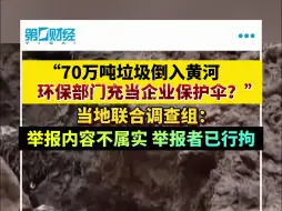 下载视频: “70万吨垃圾倒入黄河，环保部门充当企业保护伞？”当地联合调查组：举报内容不属实，举报者已被行拘